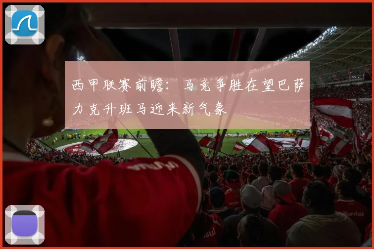 西甲联赛前瞻：马竞争胜在望巴萨力克升班马迎来新气象