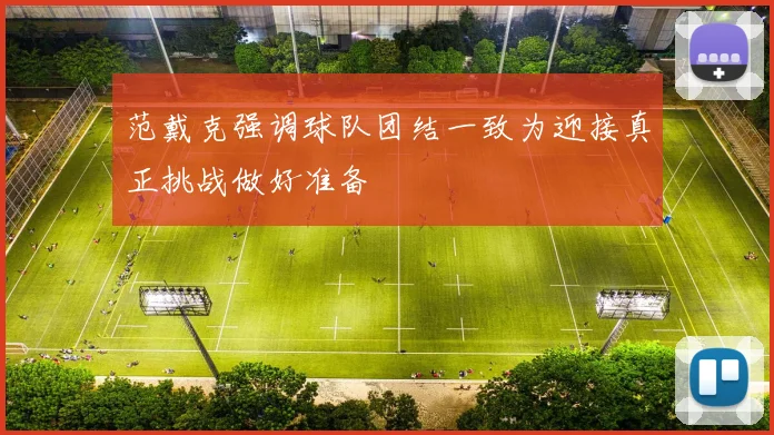 范戴克强调球队团结一致为迎接真正挑战做好准备